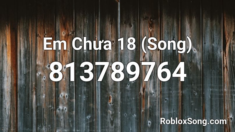 Em Chưa 18 (Song) Roblox ID