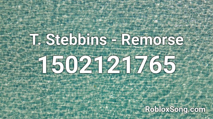 T. Stebbins - Remorse  Roblox ID