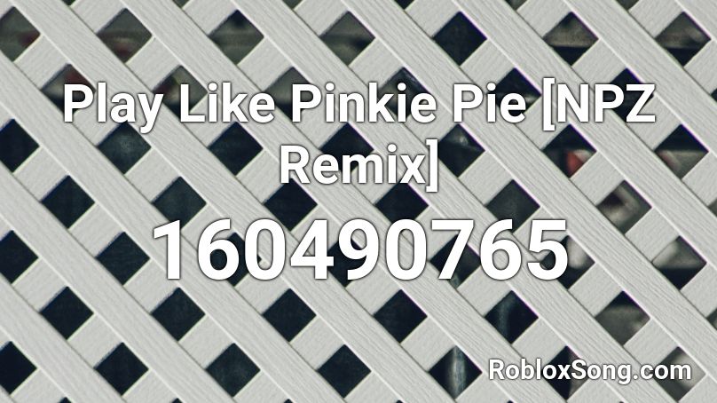 Play Like Pinkie Pie [NPZ Remix] Roblox ID