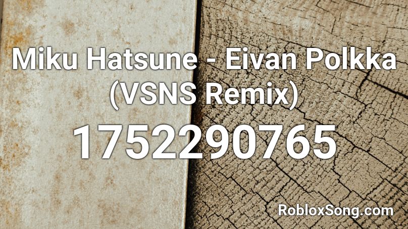 Miku Hatsune - Eivan Polkka (VSNS Remix) Roblox ID