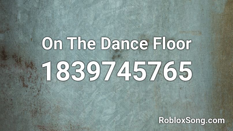 On The Dance Floor Roblox ID