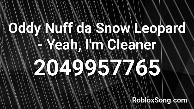 Oddy Nuff da Snow Leopard - Yeah, I'm Cleaner Roblox ID