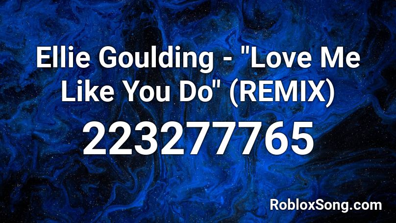 Ellie Goulding Love Me Like You Do Remix Roblox Id Roblox Music Codes - close to me ellie goulding roblox id