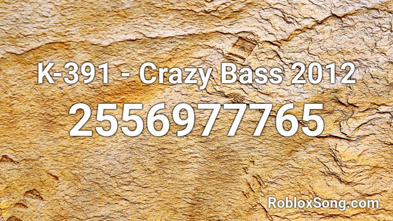 K-391 - Crazy Bass 2012  Roblox ID