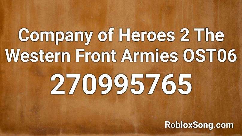 Company of Heroes 2 The Western Front Armies OST06 Roblox ID