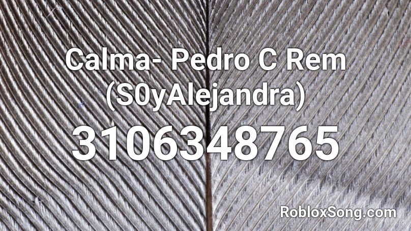 Calma- Pedro C Rem (S0yAlejandra) Roblox ID