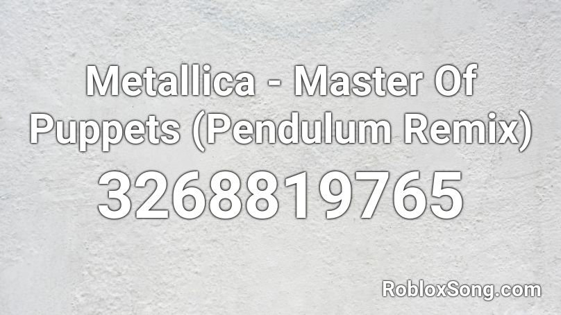 Metallica - Master Of Puppets (Pendulum Remix) Roblox ID
