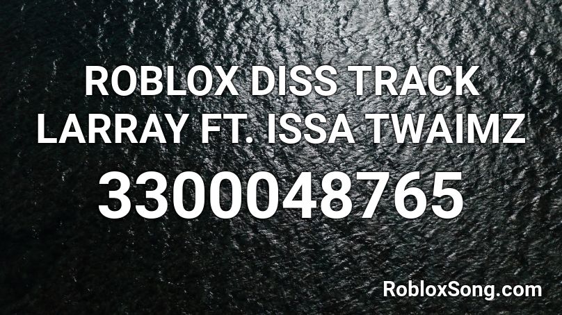 Roblox Diss Track Larray Ft Issa Twaimz Roblox Id Roblox Music Codes - roblox diss track