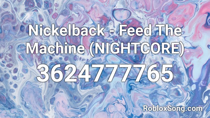 Nickelback - Feed The Machine (NIGHTCORE) Roblox ID