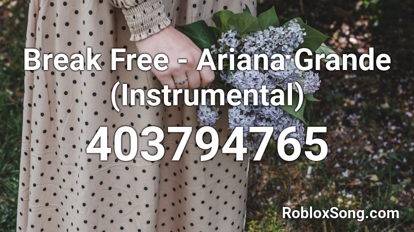 Break Free - Ariana Grande (Instrumental) Roblox ID