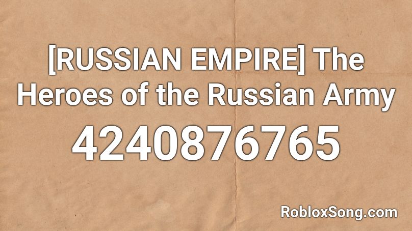 Russian Empire The Heroes Of The Russian Army Roblox Id Roblox Music Codes - codes for hotel empire in roblox