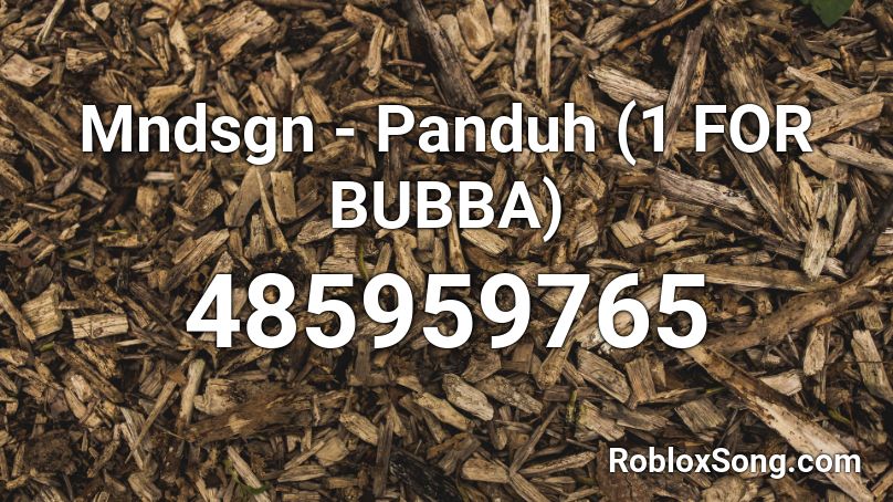 Mndsgn - Panduh (1 FOR BUBBA) Roblox ID