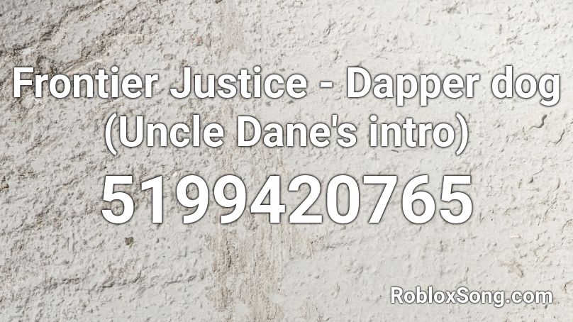 Frontier Justice - Dapper dog (Uncle Dane's intro) Roblox ID
