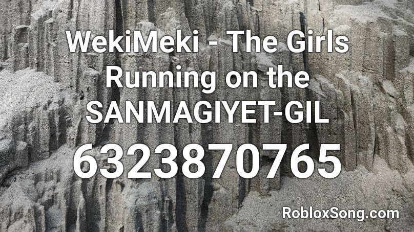 WekiMeki - The Girls Running on the SANMAGIYET-GIL Roblox ID