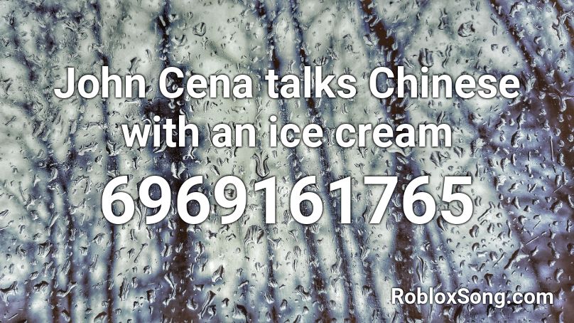 John Cena talks Chinese with an ice cream Roblox ID