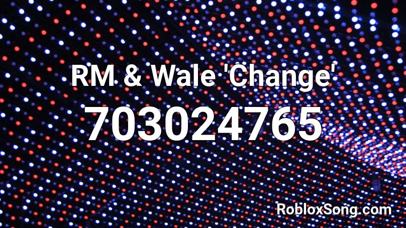 RM & Wale 'Change' Roblox ID