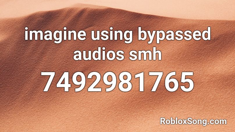 imagine using bypassed audios smh Roblox ID