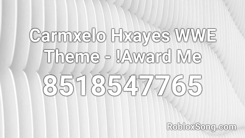 Carmxelo Hxayes WWE Theme - !Award Me Roblox ID