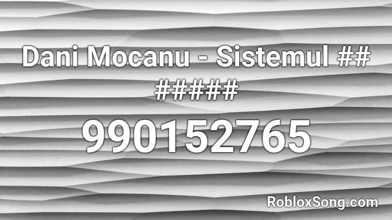 Dani Mocanu - Sistemul ## ##### Roblox ID