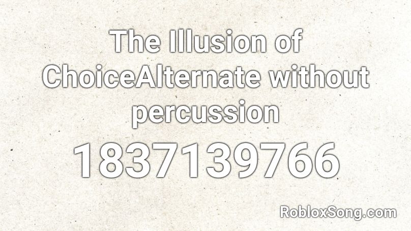 The Illusion of ChoiceAlternate without percussion Roblox ID