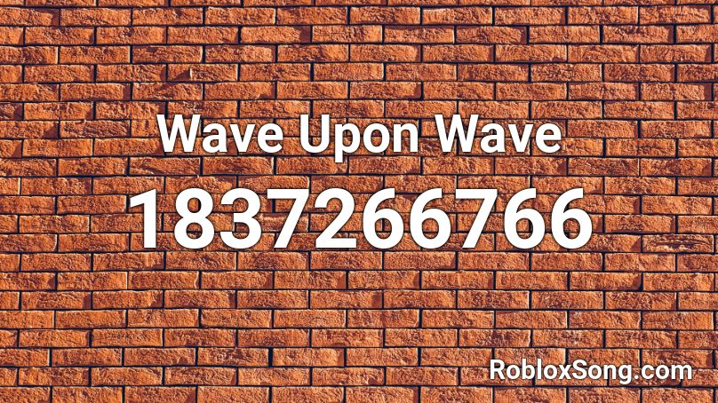 Wave Upon Wave Roblox ID