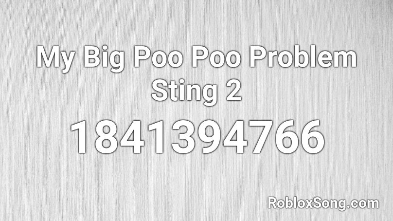 My Big Poo Poo Problem Sting 2 Roblox ID