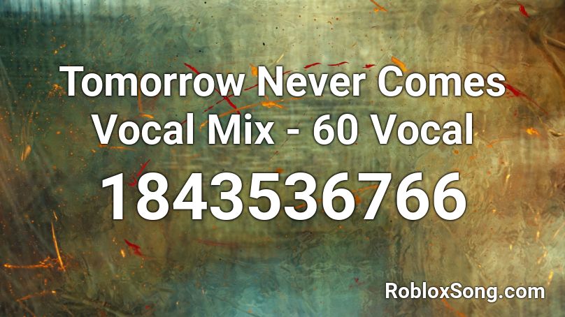 Tomorrow Never Comes Vocal Mix - 60 Vocal Roblox ID