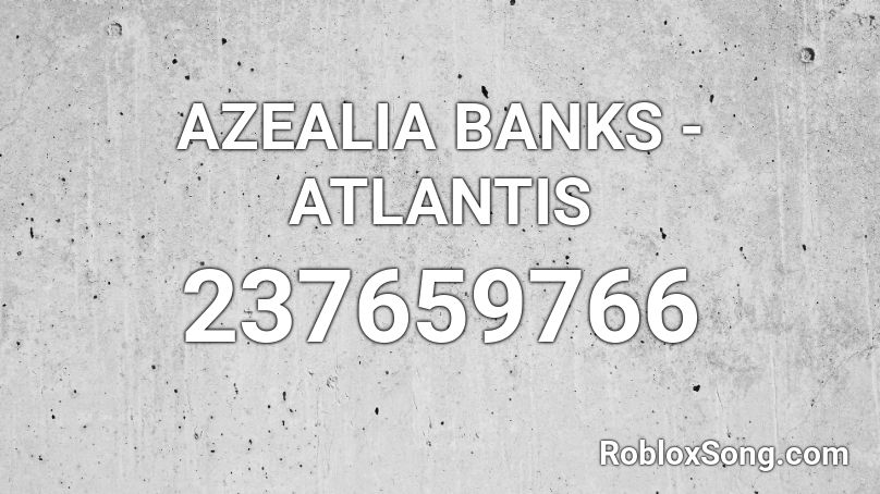 AZEALIA BANKS - ATLANTIS Roblox ID