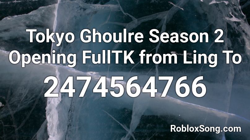 Tokyo Ghoulre Season 2 Opening FullTK from Ling To Roblox ID