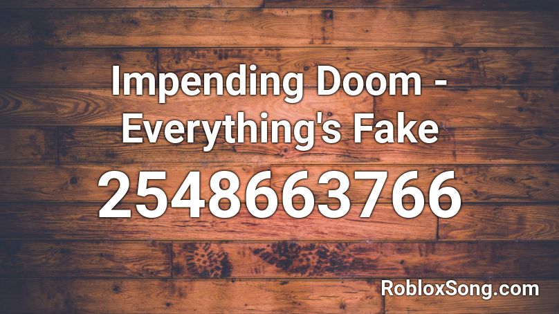 Impending Doom - Everything's Fake Roblox ID
