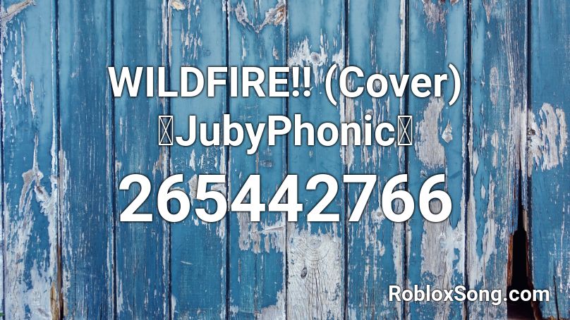 WILDFIRE!! (Cover)【JubyPhonic】  Roblox ID