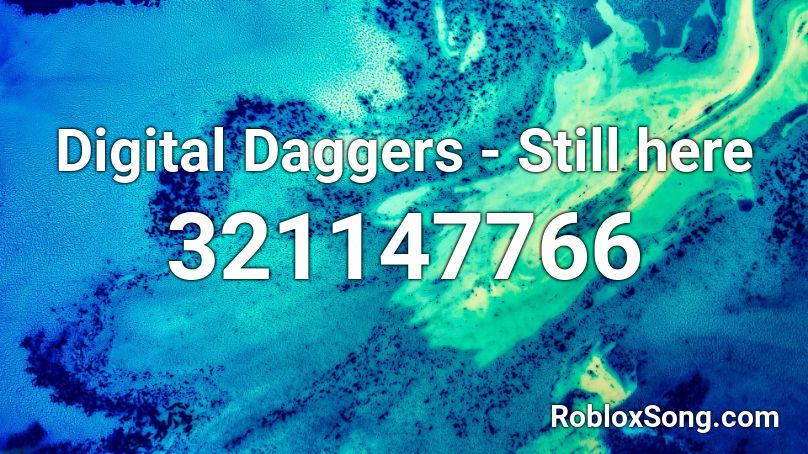 Digital Daggers - Still here  Roblox ID