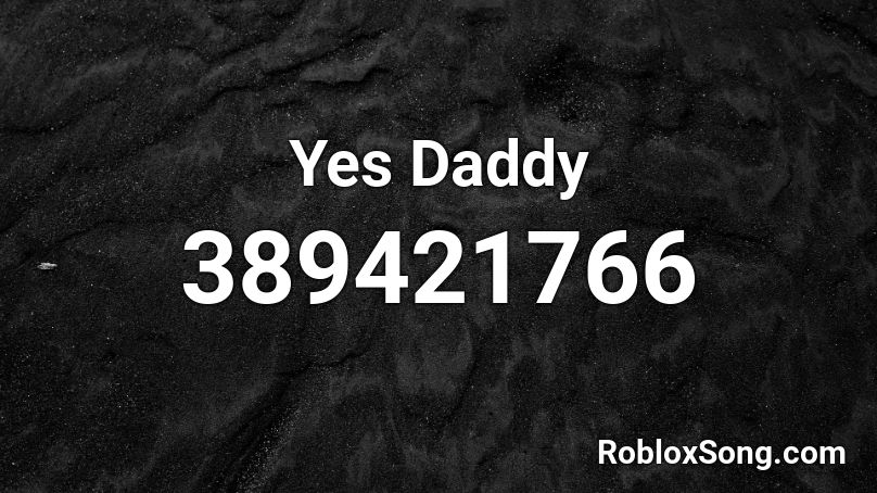 Yes Daddy Roblox ID