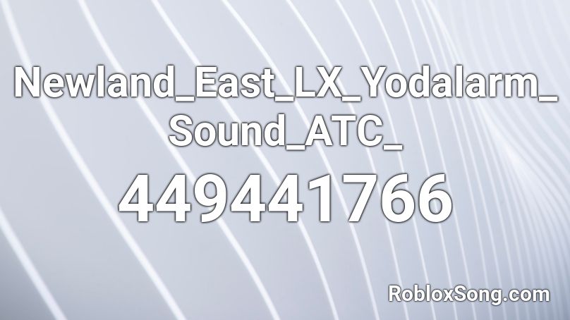 Newland_East_LX_Yodalarm_Sound_ATC_ Roblox ID