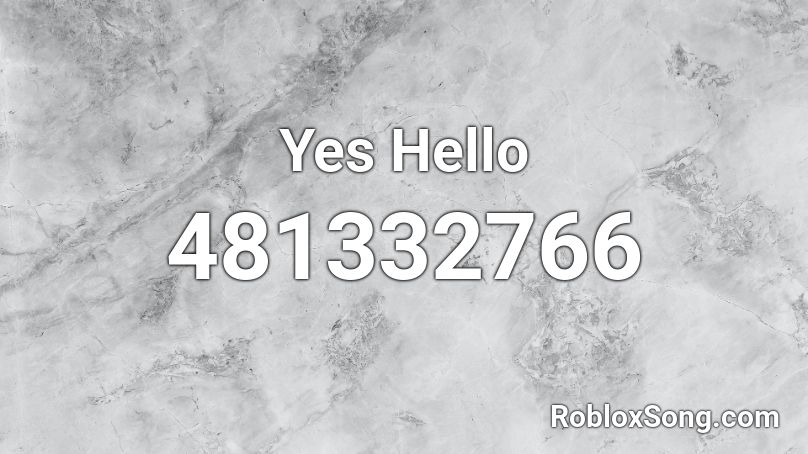 Yes Hello Roblox ID