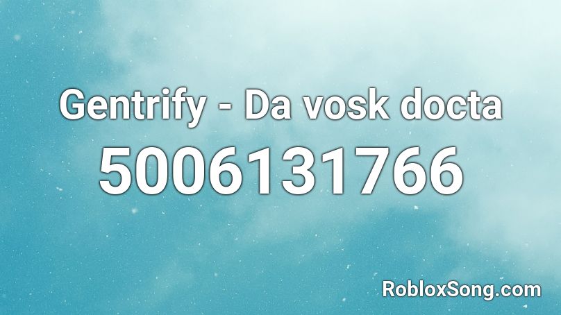 Gentrify - Da vosk docta Roblox ID