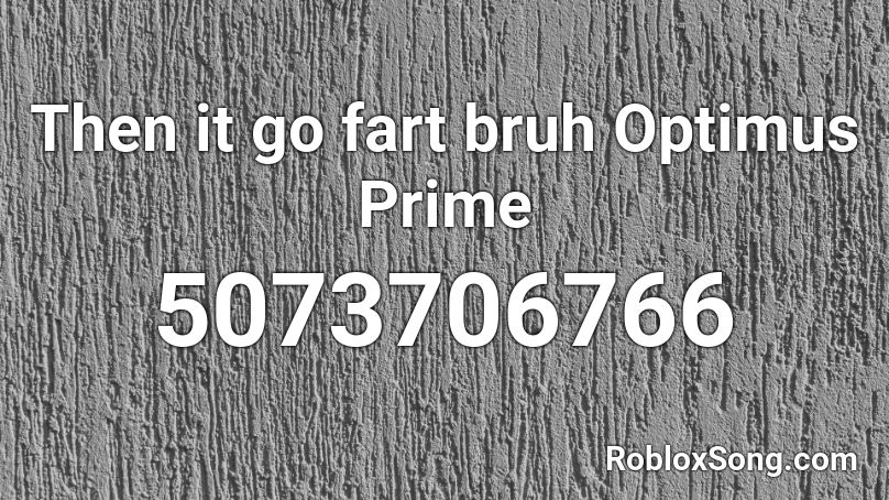 Then it go fart bruh Optimus Prime Roblox ID