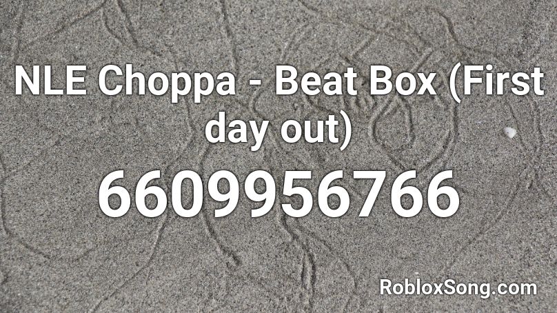 Nle Choppa Beat Box First Day Out Roblox Id Roblox Music Codes - beat it roblox id 2021