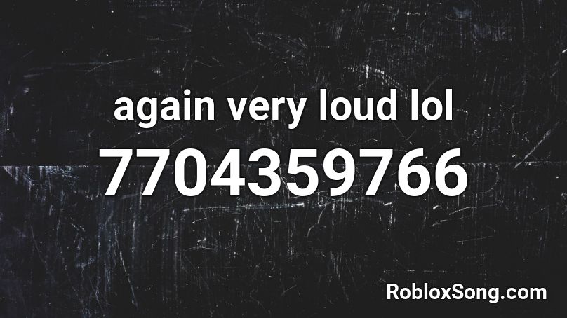 again very loud lol Roblox ID