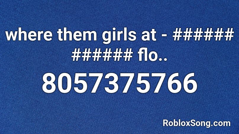 where them girls at - ###### ###### flo.. Roblox ID