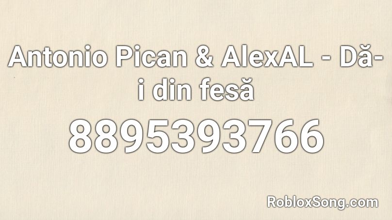 Antonio Pican & AlexAL - Dă-i din fesă Roblox ID