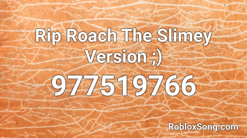 Rip Roach The Slimey Version ;) Roblox ID