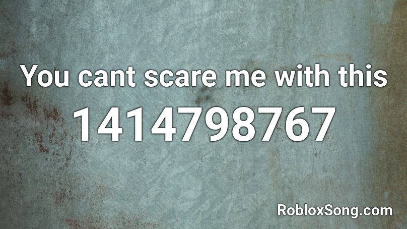 You cant scare me with this Roblox ID