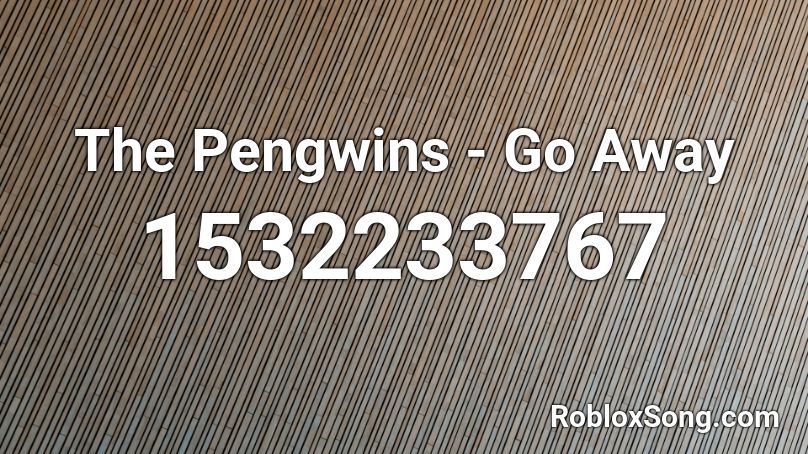 The Pengwins - Go Away Roblox ID