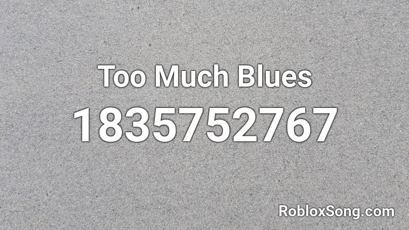 Too Much Blues Roblox ID