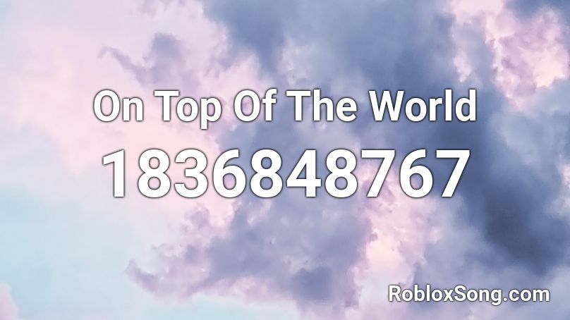 On Top Of The World Roblox ID