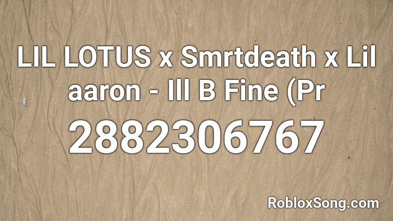 LIL LOTUS x Smrtdeath x Lil aaron - Ill B Fine (Pr Roblox ID
