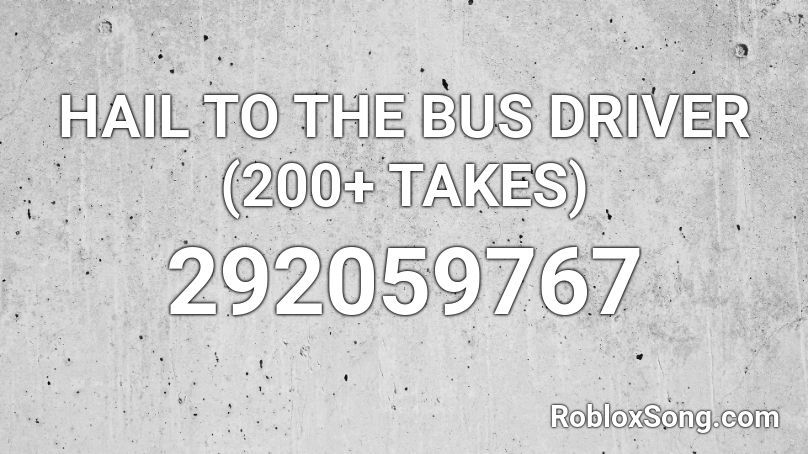 HAIL TO THE BUS DRIVER (200+ TAKES) Roblox ID