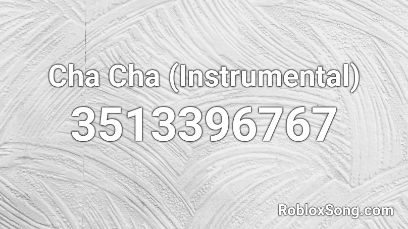 Cha Cha (Instrumental) Roblox ID