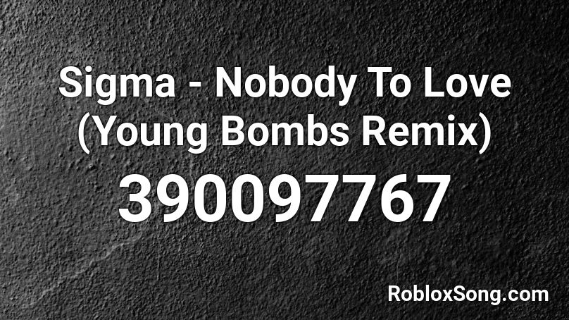 Sigma - Nobody To Love (Young Bombs Remix) Roblox ID